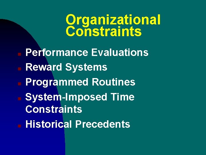 Organizational Constraints n n n Performance Evaluations Reward Systems Programmed Routines System-Imposed Time Constraints Organizational Constraints n n n Performance Evaluations Reward Systems Programmed Routines System-Imposed Time Constraints