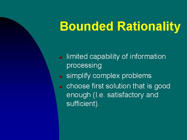 Bounded Rationality n n n limited capability of information processing simplify complex problems choose Bounded Rationality n n n limited capability of information processing simplify complex problems choose
