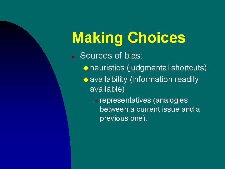 Making Choices n Sources of bias: u heuristics (judgmental shortcuts) u availability (information readily Making Choices n Sources of bias: u heuristics (judgmental shortcuts) u availability (information readily