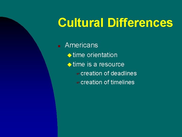 Cultural Differences n Americans u time orientation u time is a resource F creation Cultural Differences n Americans u time orientation u time is a resource F creation