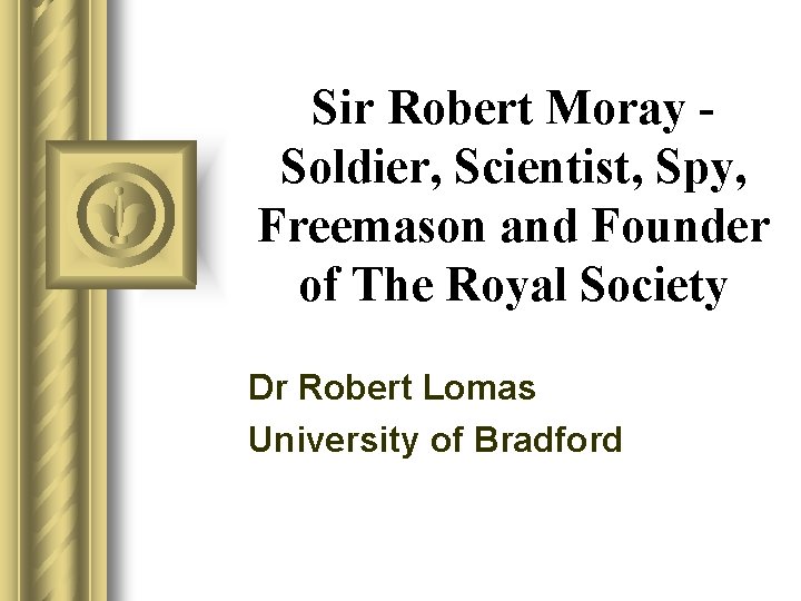 Sir Robert Moray Soldier, Scientist, Spy, Freemason and Founder of The Royal Society Dr