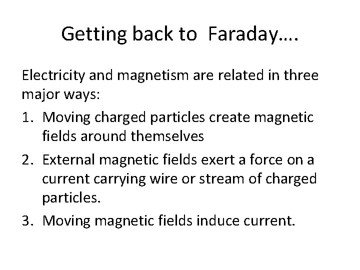 Getting back to Faraday…. Electricity and magnetism are related in three major ways: 1.