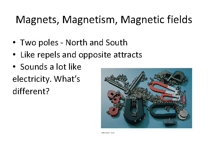 Magnets, Magnetism, Magnetic fields • Two poles - North and South • Like repels