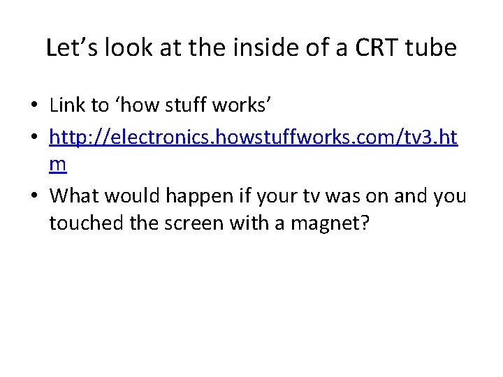 Let’s look at the inside of a CRT tube • Link to ‘how stuff