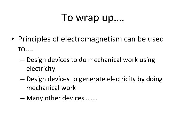 To wrap up…. • Principles of electromagnetism can be used to…. – Design devices