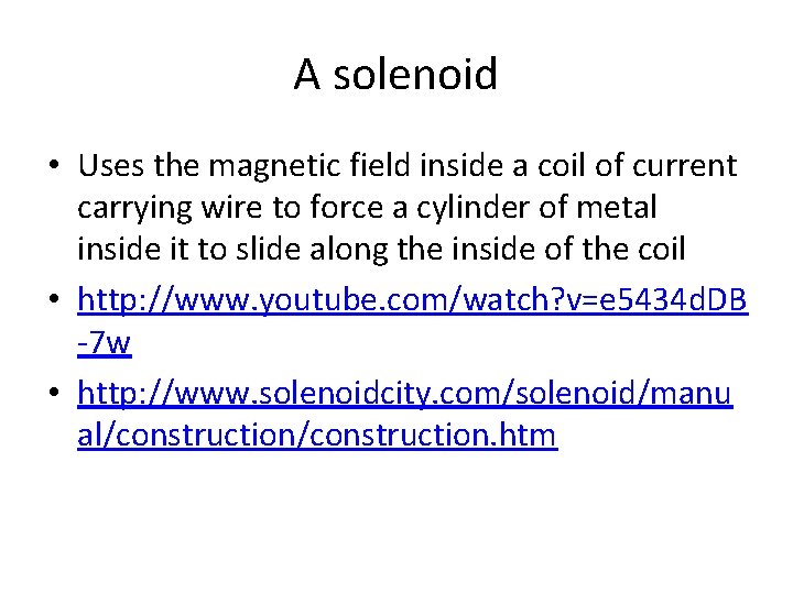 A solenoid • Uses the magnetic field inside a coil of current carrying wire