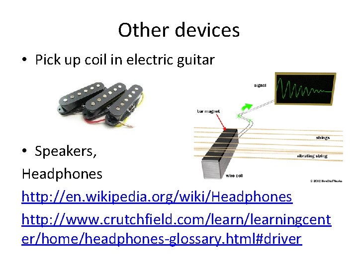 Other devices • Pick up coil in electric guitar • Speakers, Headphones http: //en.