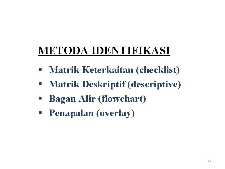 METODA IDENTIFIKASI § § Matrik Keterkaitan (checklist) Matrik Deskriptif (descriptive) Bagan Alir (flowchart) Penapalan