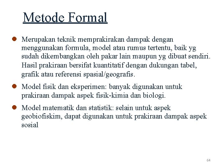 Metode Formal l Merupakan teknik memprakirakan dampak dengan menggunakan formula, model atau rumus tertentu,
