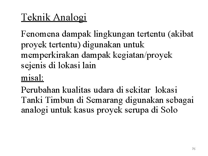 Teknik Analogi Fenomena dampak lingkungan tertentu (akibat proyek tertentu) digunakan untuk memperkirakan dampak kegiatan/proyek