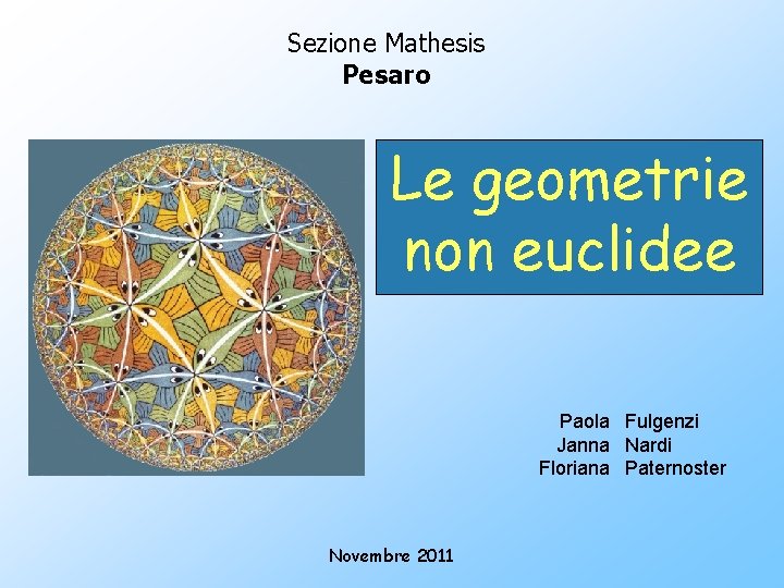 Sezione Mathesis Pesaro Le geometrie non euclidee Paola Fulgenzi Janna Nardi Floriana Paternoster Novembre