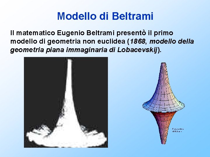 Modello di Beltrami Il matematico Eugenio Beltrami presentò il primo modello di geometria non