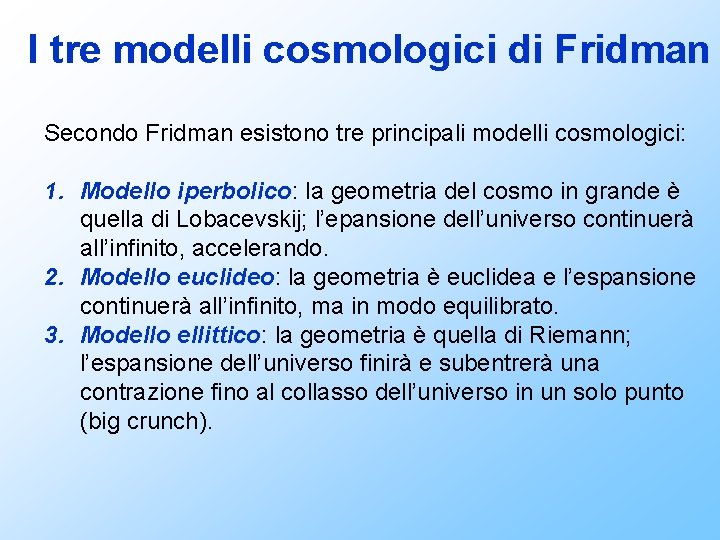 I tre modelli cosmologici di Fridman Secondo Fridman esistono tre principali modelli cosmologici: 1.