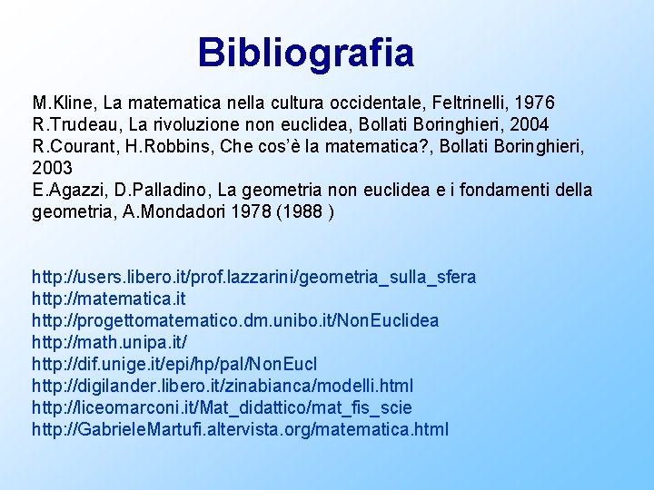 Bibliografia M. Kline, La matematica nella cultura occidentale, Feltrinelli, 1976 R. Trudeau, La rivoluzione