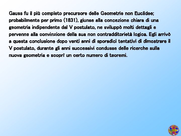 Gauss fu il più completo precursore delle Geometrie non Euclidee; probabilmente per primo (1831),