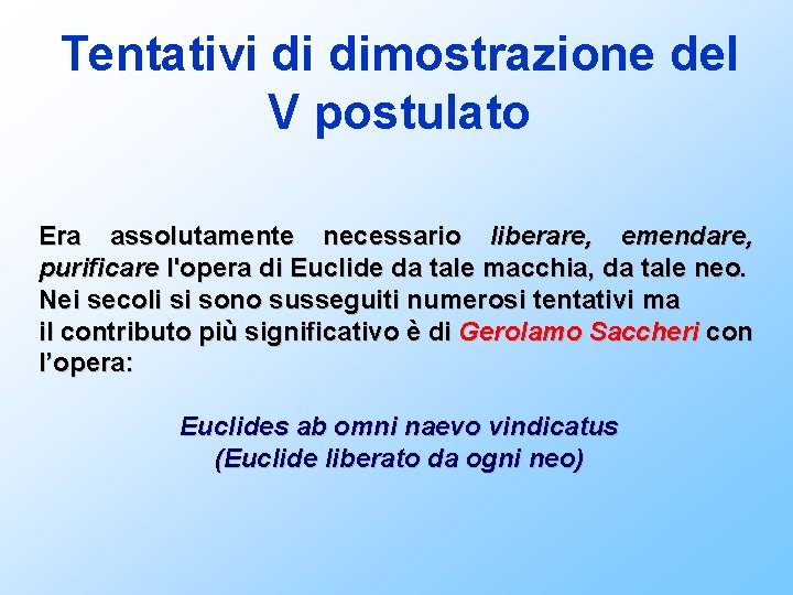 Tentativi di dimostrazione del V postulato Era assolutamente necessario liberare, emendare, purificare l'opera di