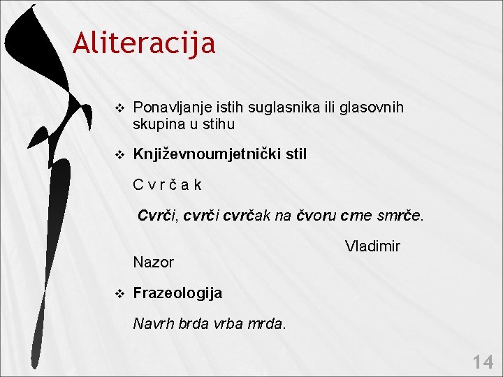 Aliteracija v Ponavljanje istih suglasnika ili glasovnih skupina u stihu v Književnoumjetnički stil Cvrčak