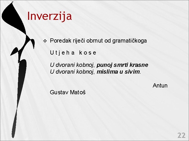 Inverzija v Poredak riječi obrnut od gramatičkoga Utjeha kose U dvorani kobnoj, punoj smrti