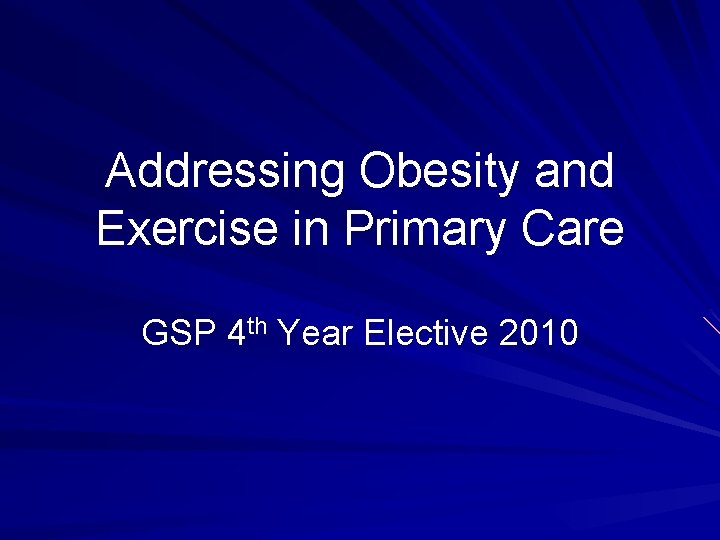 Addressing Obesity and Exercise in Primary Care GSP 4 th Year Elective 2010 