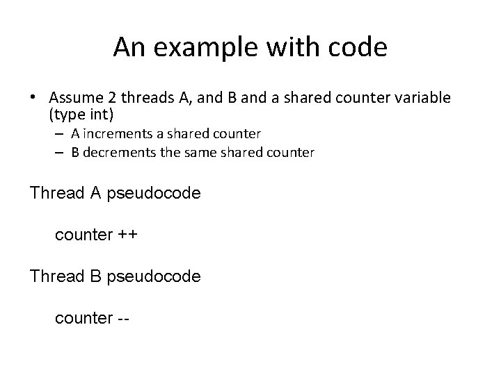 An example with code • Assume 2 threads A, and B and a shared