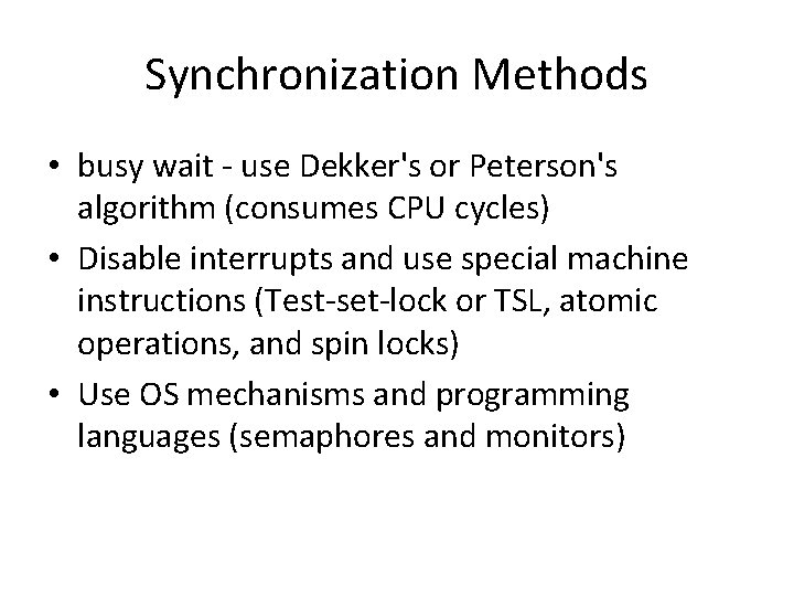 Synchronization Methods • busy wait - use Dekker's or Peterson's algorithm (consumes CPU cycles)
