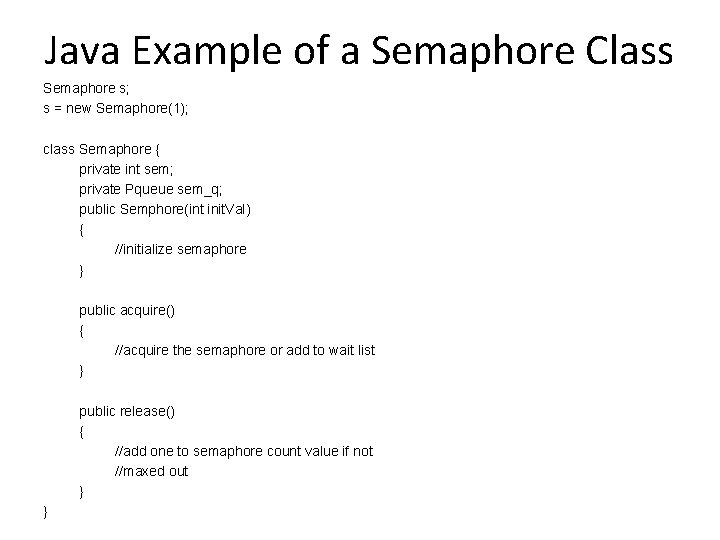 Java Example of a Semaphore Class Semaphore s; s = new Semaphore(1); class Semaphore