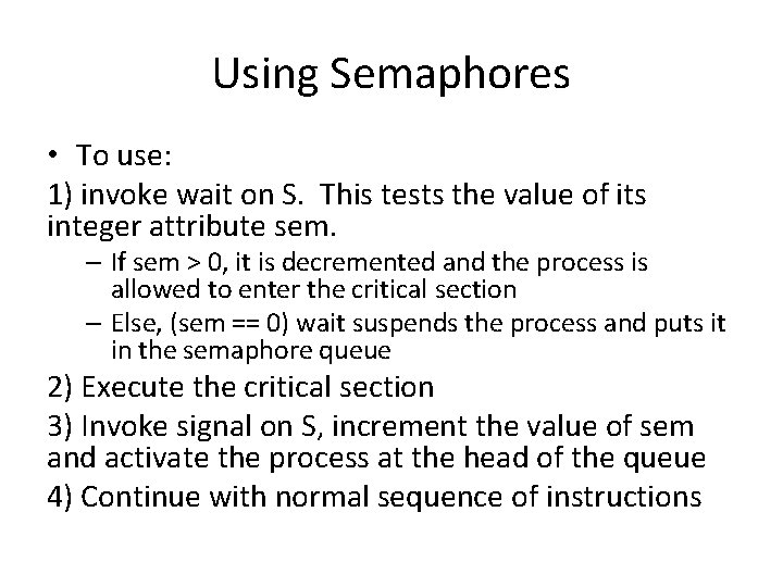Using Semaphores • To use: 1) invoke wait on S. This tests the value