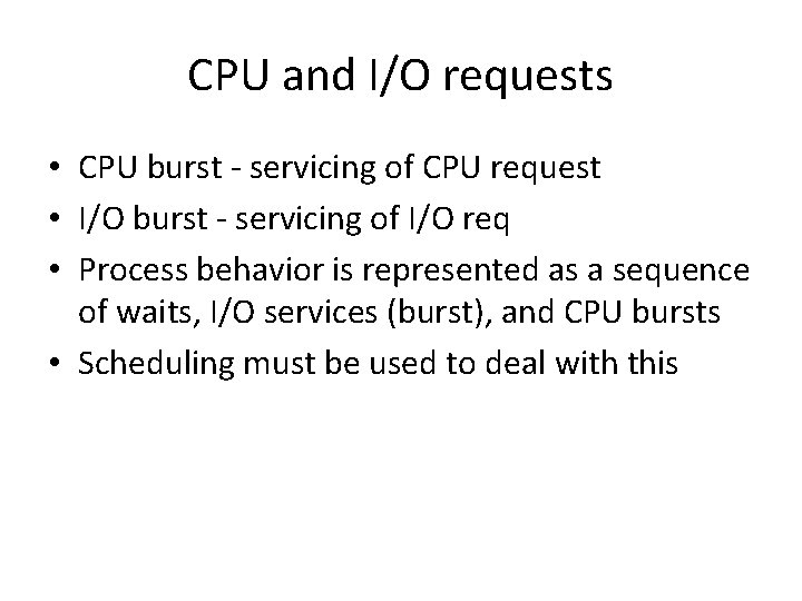 CPU and I/O requests • CPU burst - servicing of CPU request • I/O