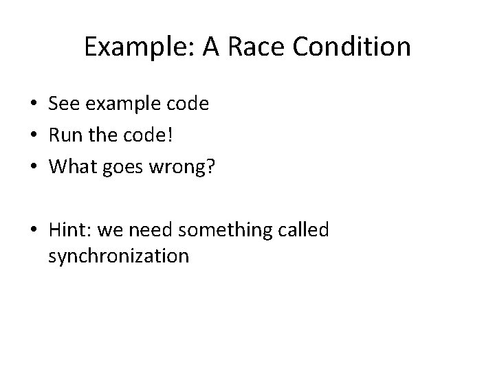 Example: A Race Condition • See example code • Run the code! • What