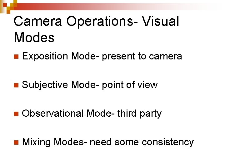 Camera Operations- Visual Modes n Exposition Mode- present to camera n Subjective Mode- point