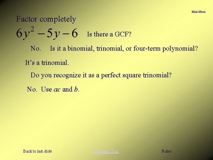 Main Menu Factor completely Is there a GCF? No. Is it a binomial, trinomial,