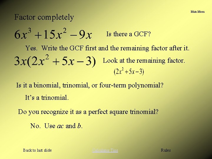 Main Menu Factor completely Is there a GCF? Yes. Write the GCF first and