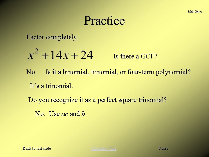 Main Menu Practice Factor completely. Is there a GCF? No. Is it a binomial,