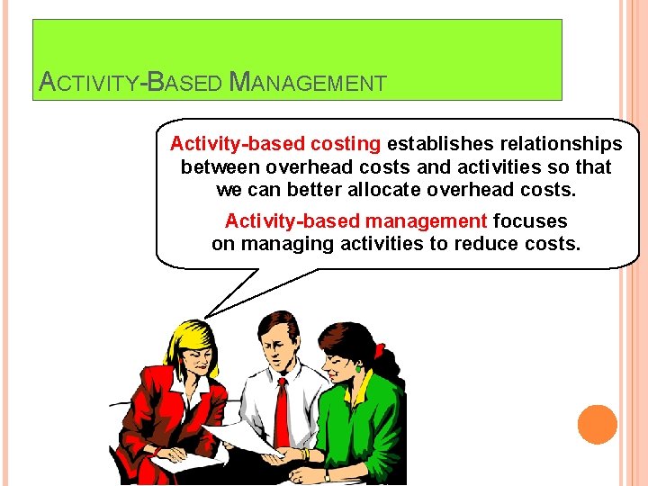 ACTIVITY-BASED MANAGEMENT 11 Activity-based costing establishes relationships between overhead costs and activities so that