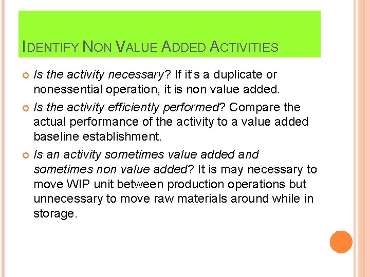 IDENTIFY NON VALUE ADDED ACTIVITIES Is the activity necessary? If it’s a duplicate or