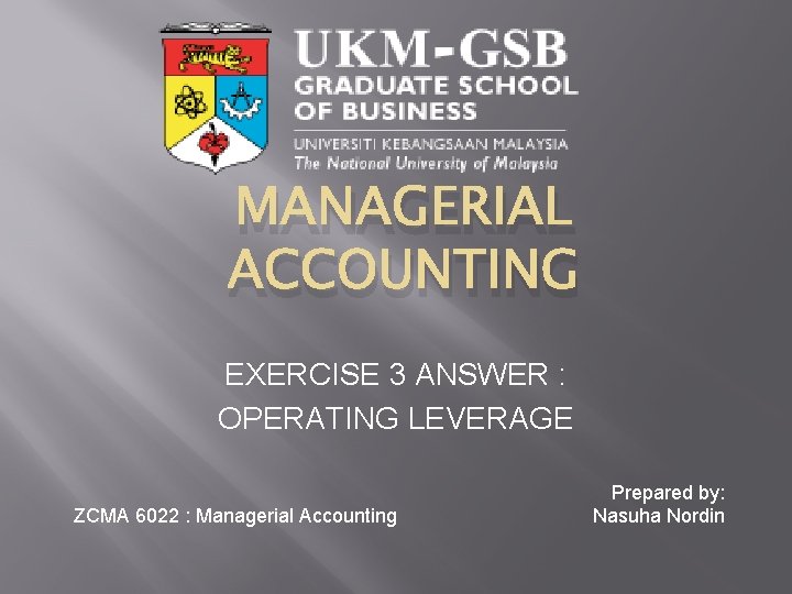 MANAGERIAL ACCOUNTING EXERCISE 3 ANSWER : OPERATING LEVERAGE ZCMA 6022 : Managerial Accounting Prepared