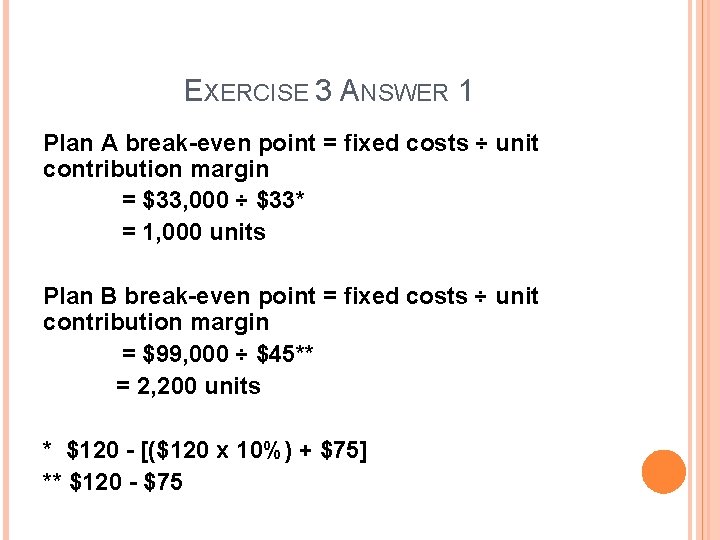EXERCISE 3 ANSWER 1 Plan A break-even point = fixed costs ÷ unit contribution
