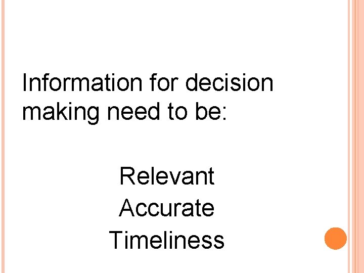 Information for decision making need to be: Relevant Accurate Timeliness 