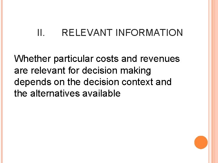 II. RELEVANT INFORMATION Whether particular costs and revenues are relevant for decision making depends