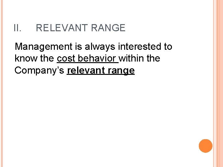 II. RELEVANT RANGE Management is always interested to know the cost behavior within the