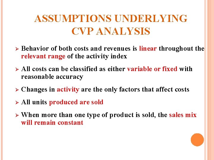 ASSUMPTIONS UNDERLYING CVP ANALYSIS Ø Behavior of both costs and revenues is linear throughout