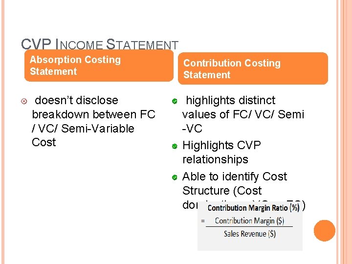 CVP INCOME STATEMENT Absorption Costing Statement Contribution Costing Statement doesn’t disclose breakdown between FC