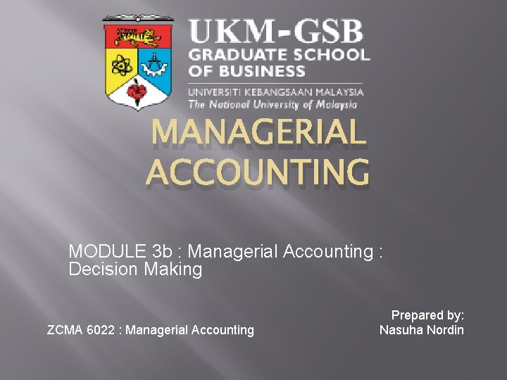 MANAGERIAL ACCOUNTING MODULE 3 b : Managerial Accounting : Decision Making ZCMA 6022 :