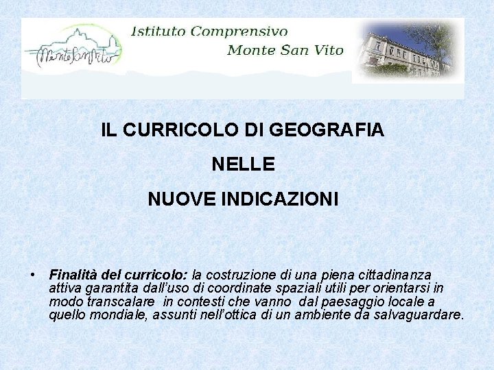 IL CURRICOLO DI GEOGRAFIA NELLE NUOVE INDICAZIONI • Finalità del curricolo: la costruzione di