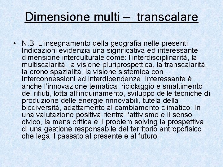 Dimensione multi – transcalare • N. B. L’insegnamento della geografia nelle presenti Indicazioni evidenzia