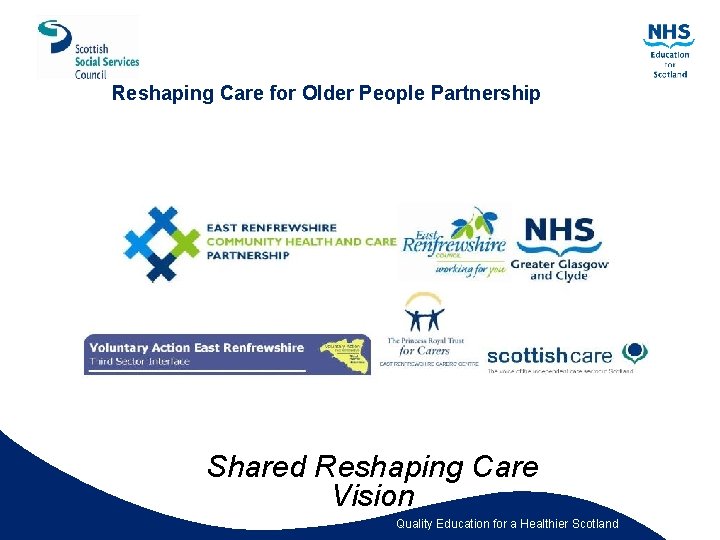 Reshaping Care for Older People Partnership Shared Reshaping Care Vision Quality Education for a