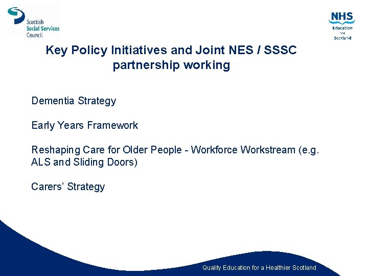 Key Policy Initiatives and Joint NES / SSSC partnership working Dementia Strategy Early Years