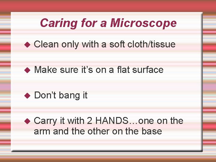 Caring for a Microscope Clean only with a soft cloth/tissue Make sure it’s on