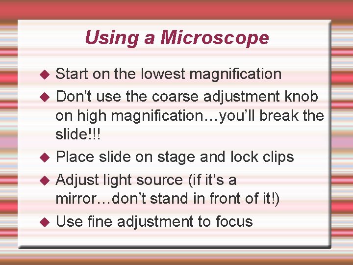 Using a Microscope Start on the lowest magnification Don’t use the coarse adjustment knob
