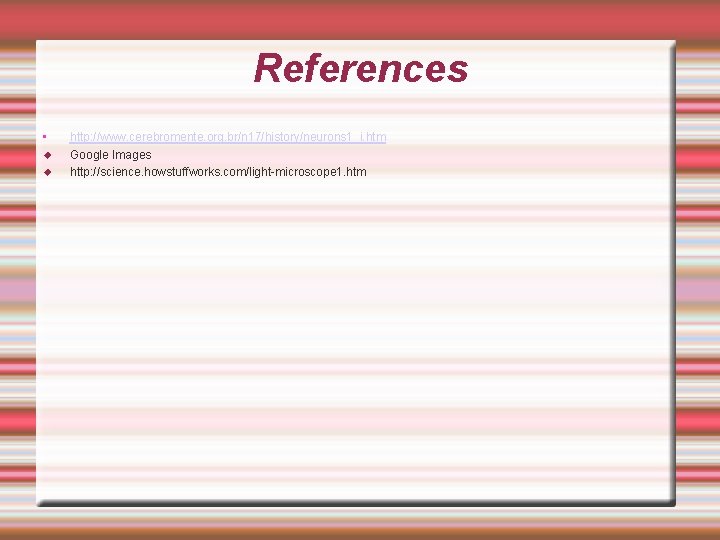 References • http: //www. cerebromente. org. br/n 17/history/neurons 1_i. htm Google Images http: //science.